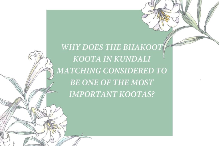 WHY DOES THE BHAKOOT KOOTA IN KUNDALI MATCHING CONSIDERED TO BE ONE OF THE MOST IMPORTANT KOOTAS?