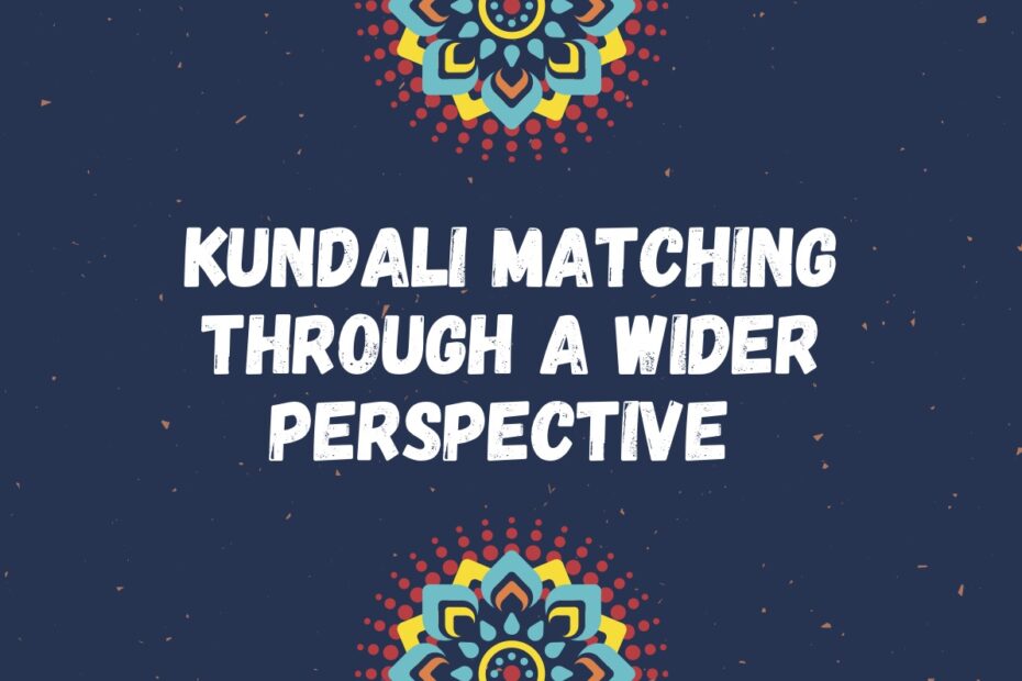 KUNDALI MATCHING THROUGH A WIDER PERSPECTIVE