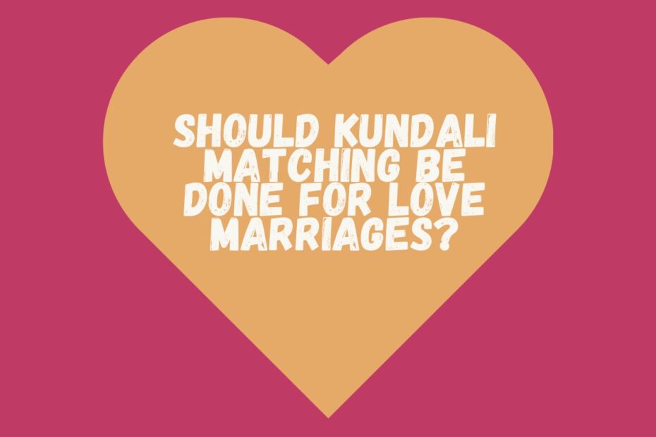 Should Kundali Matching be done for Love Marriages?