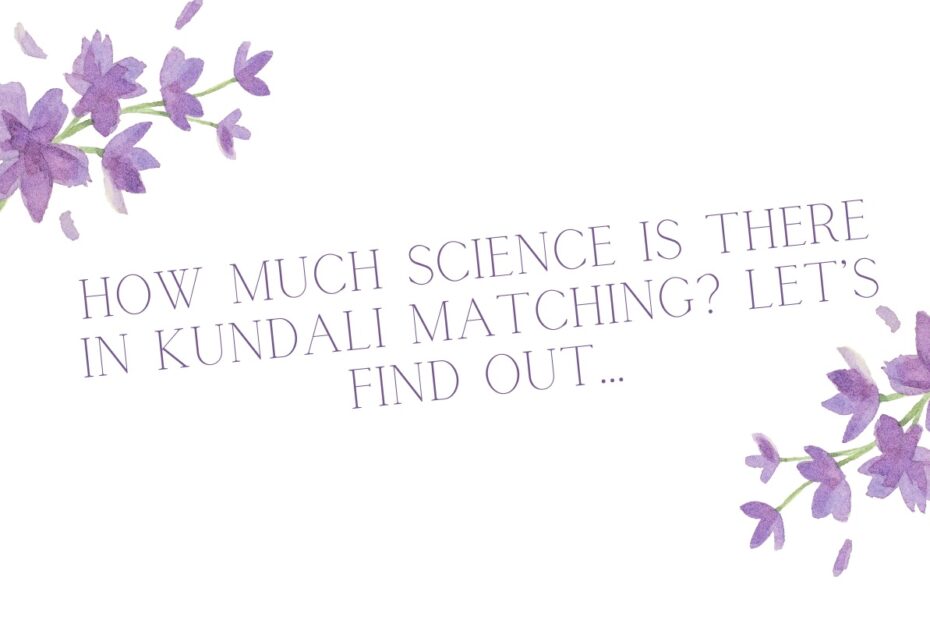 How much Science is there in Kundali Matching? Let’s find out…