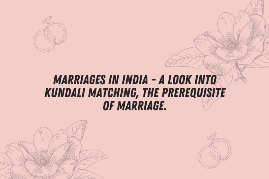 Marriages in India - a look into Kundali matching, the prerequisite of marriage.