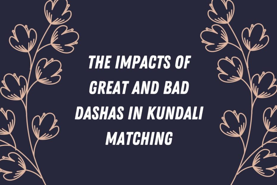 The impacts of great and bad dashas in Kundali Matching