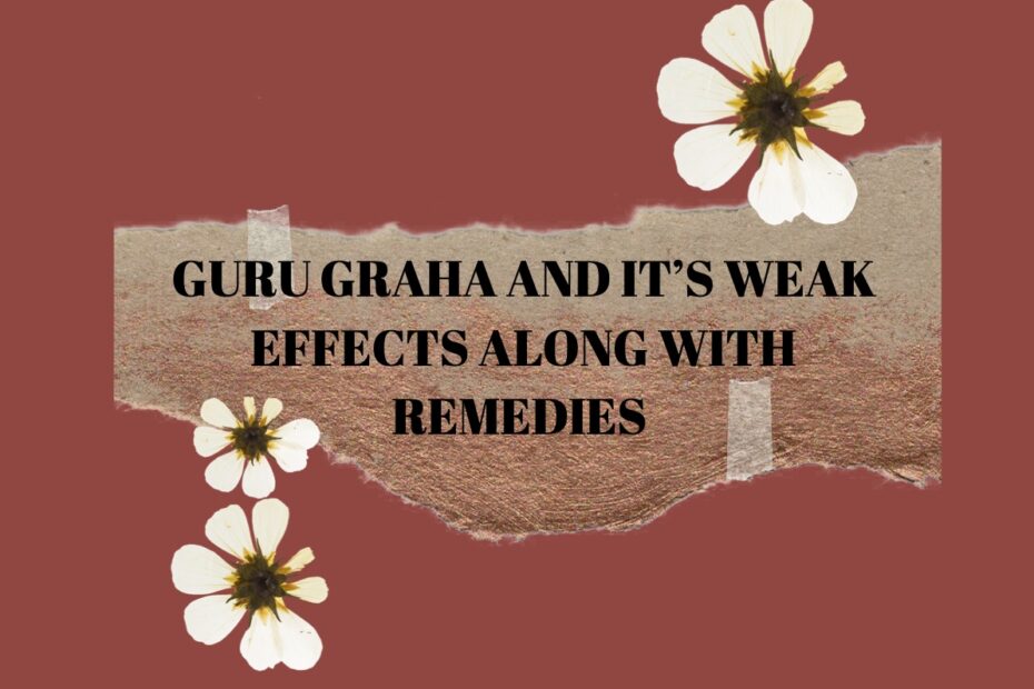 GURU GRAHA AND IT’S WEAK EFFECTS ALONG WITH REMEDIES