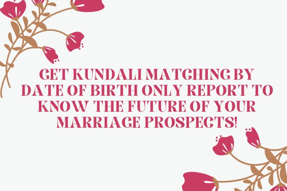 Get Kundali Matching by Date of Birth Only Report to Know the Future of Your Marriage Prospects!