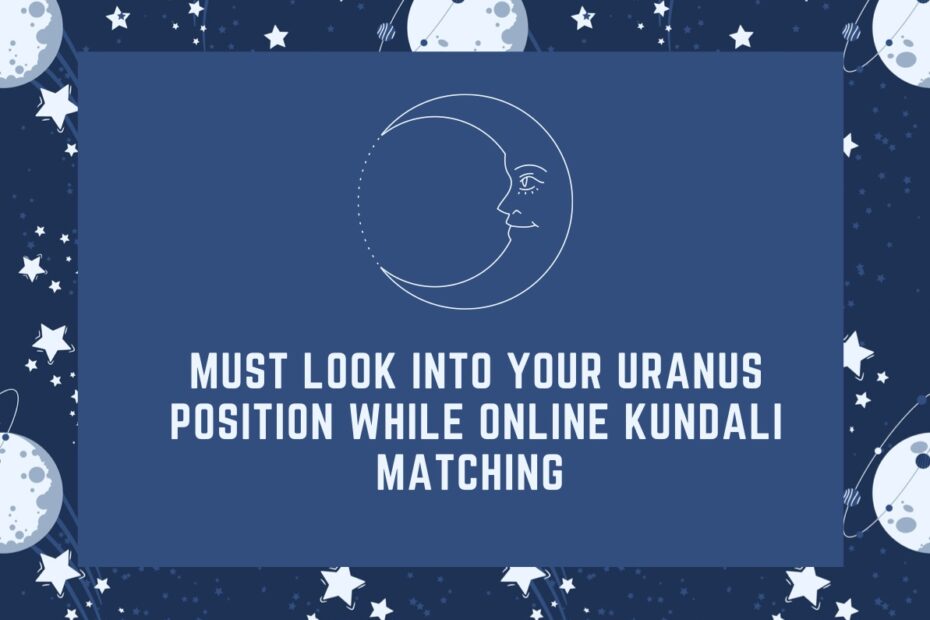 Must Look Into your Uranus Position While Online Kundali Matching